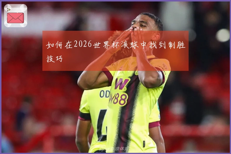 如何在2026世界杯滚球中找到制胜技巧